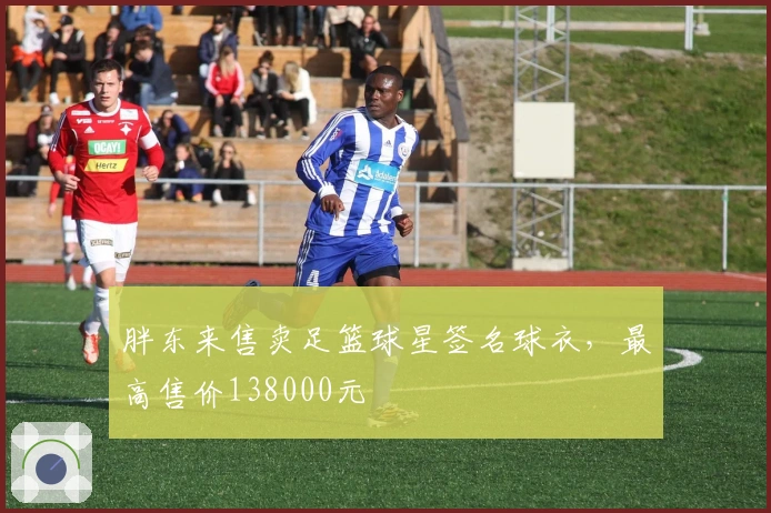 胖东来售卖足篮球星签名球衣，最高售价138000元